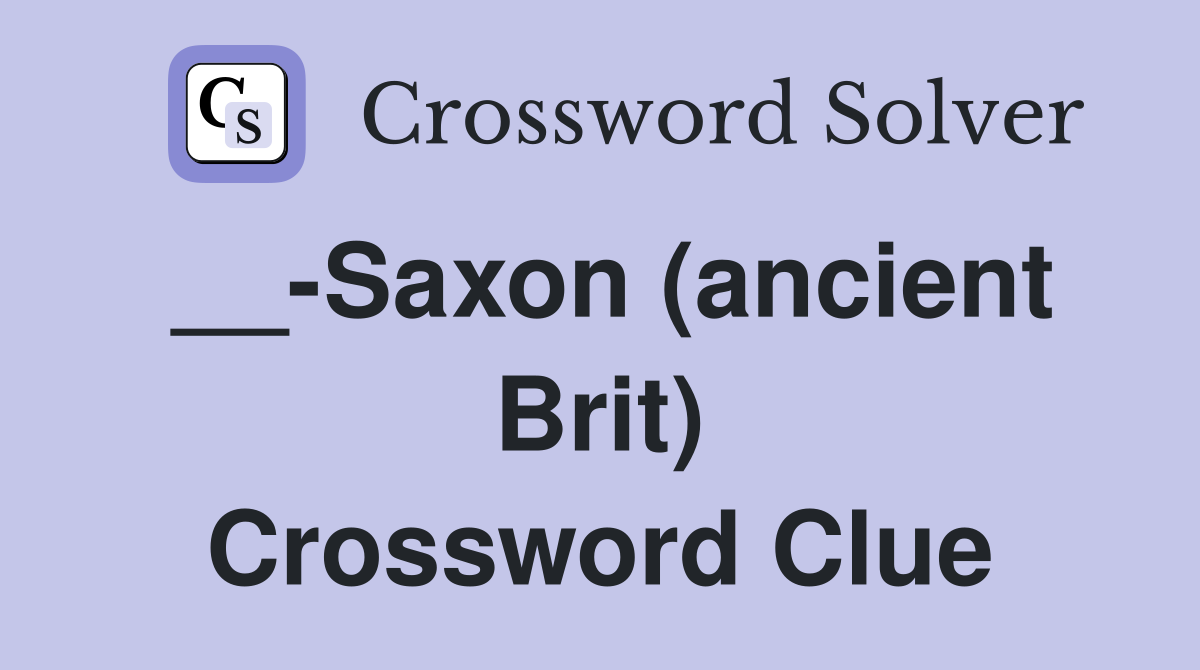 __-Saxon (ancient Brit) Crossword Clue