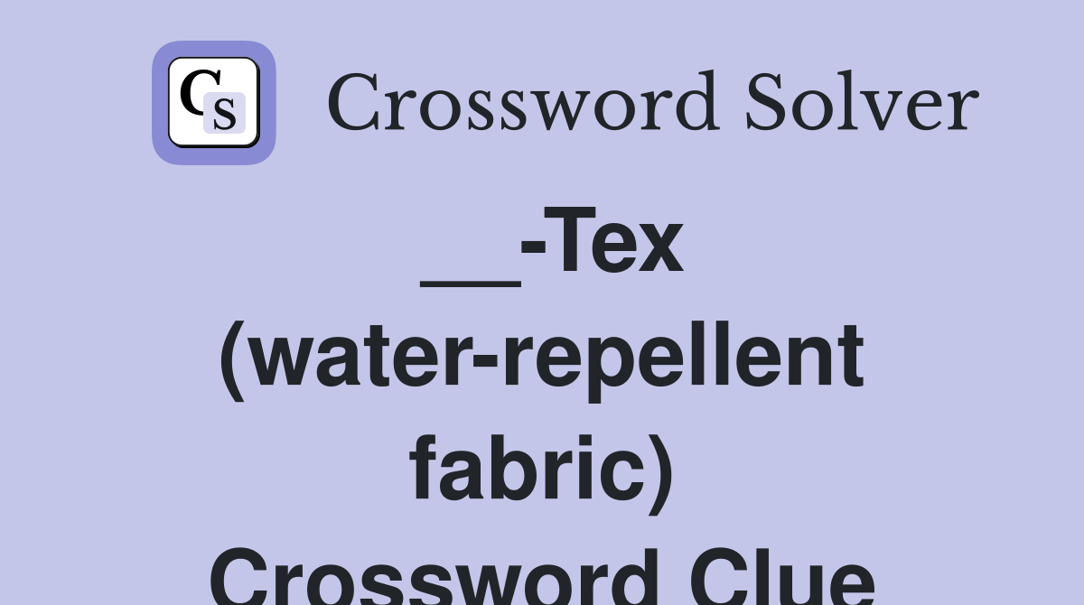 __-Tex (water-repellent fabric) Crossword Clue