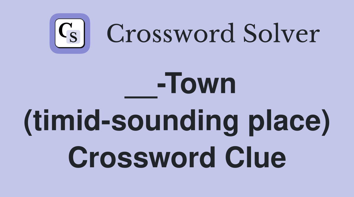 __-Town (timid-sounding place) Crossword Clue