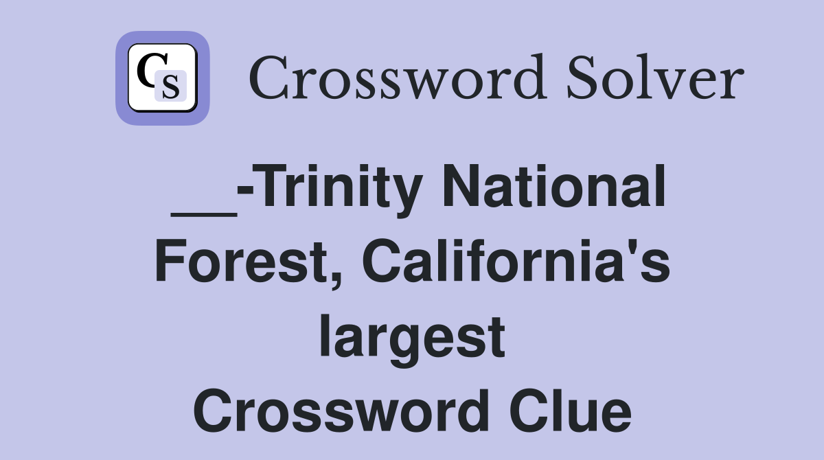 __-Trinity National Forest, California's largest Crossword Clue