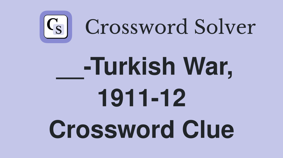 __-Turkish War, 1911-12 Crossword Clue