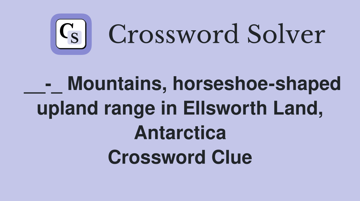 __-_ Mountains, horseshoe-shaped upland range in Ellsworth Land, Antarctica Crossword Clue