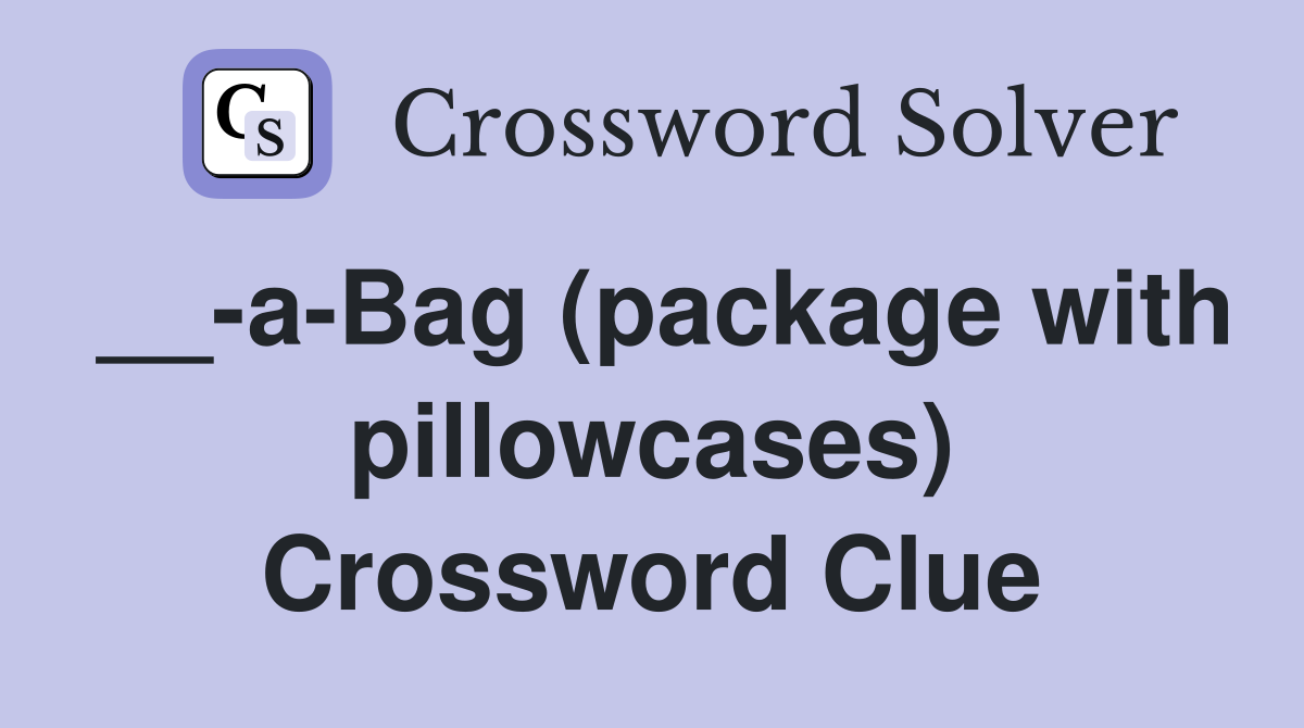 __-a-Bag (package with pillowcases) Crossword Clue