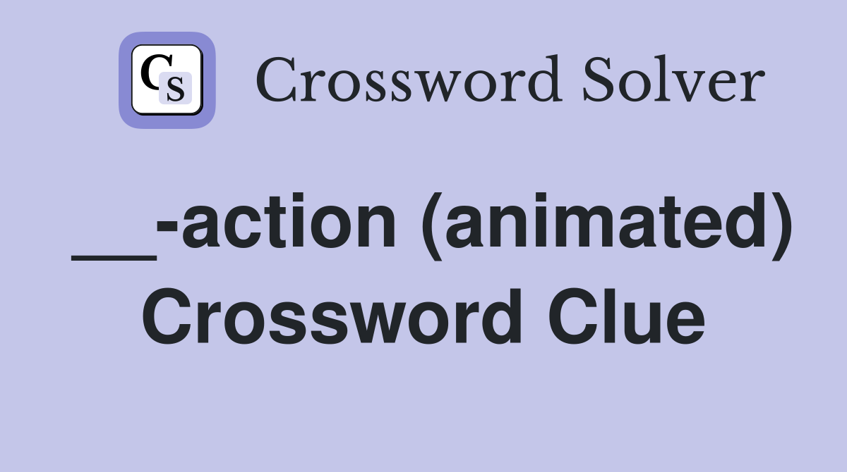 __-action (animated) Crossword Clue