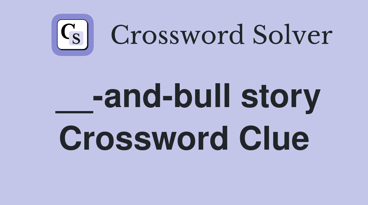 __-and-bull story Crossword Clue