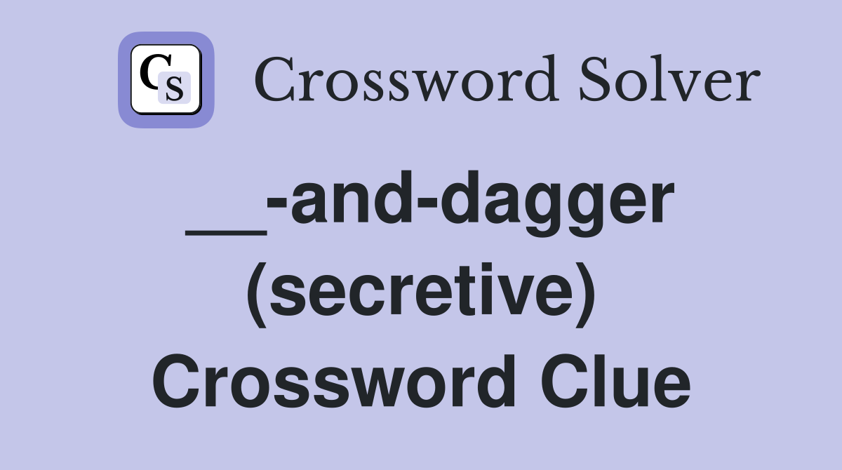 __-and-dagger (secretive) Crossword Clue