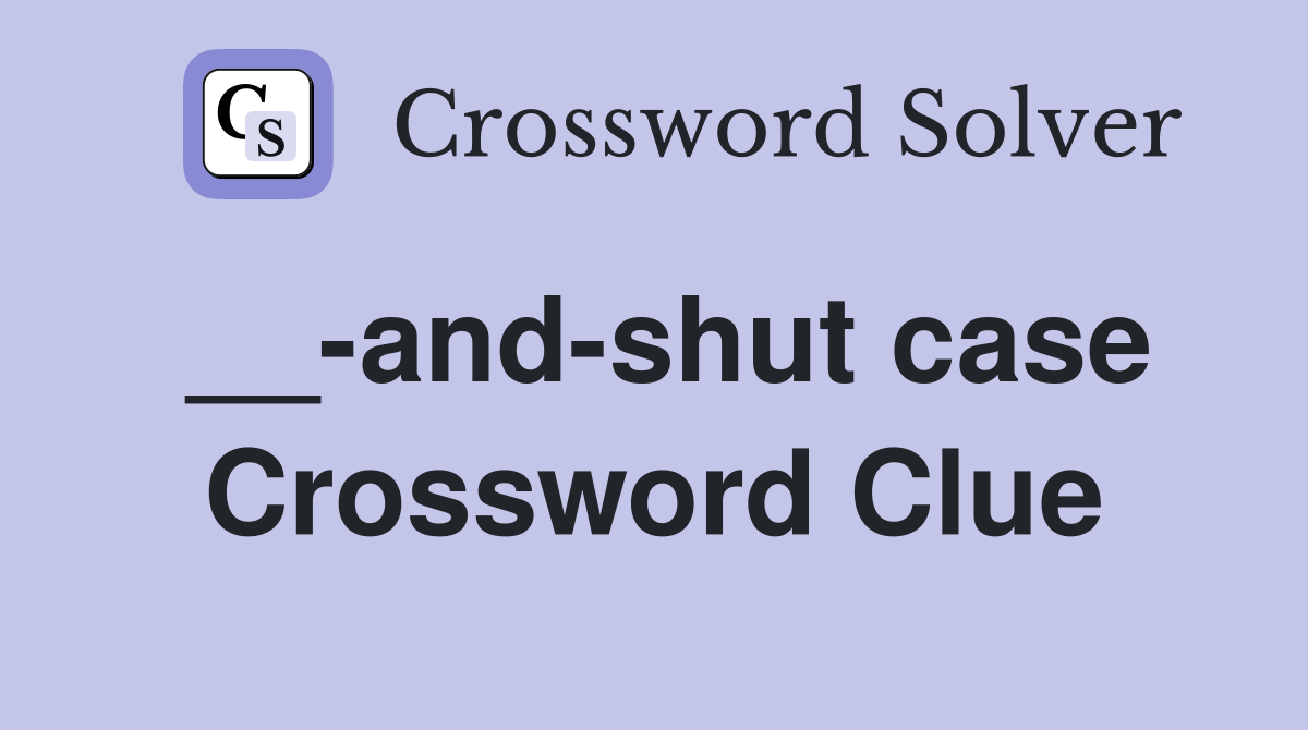 __-and-shut case Crossword Clue