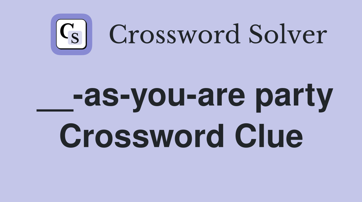 __-as-you-are party Crossword Clue