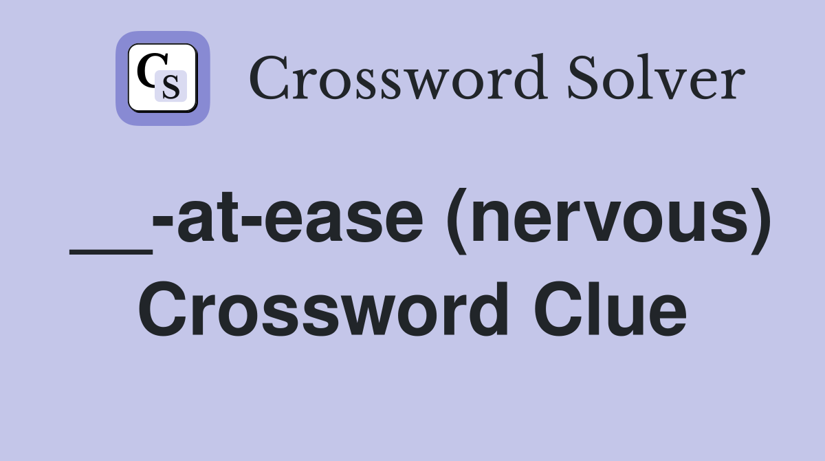 __-at-ease (nervous) Crossword Clue