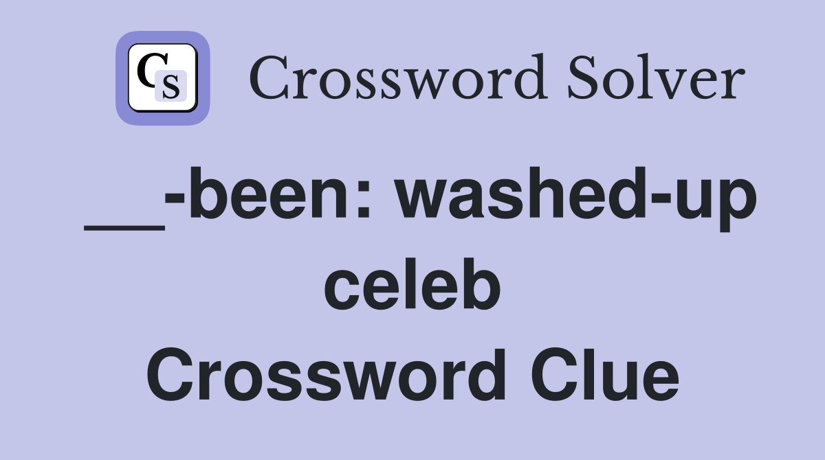__-been: washed-up celeb Crossword Clue