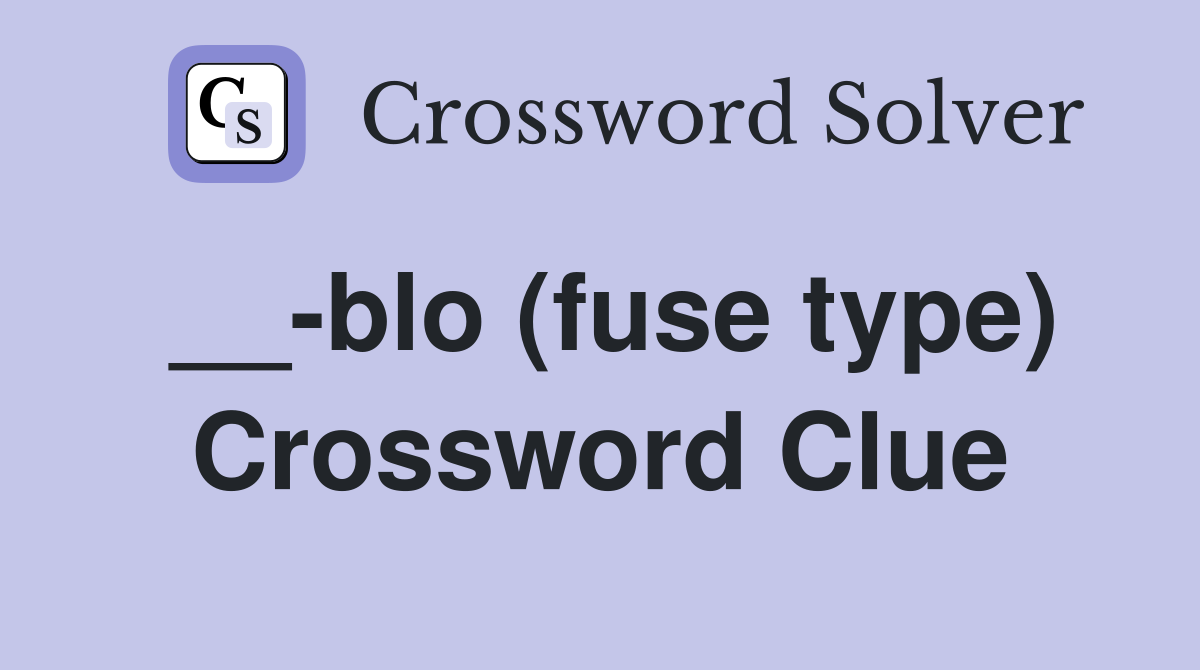 __-blo (fuse type) Crossword Clue