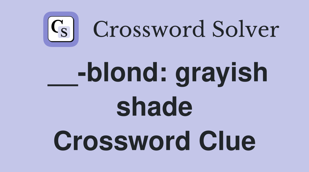 __-blond: grayish shade Crossword Clue