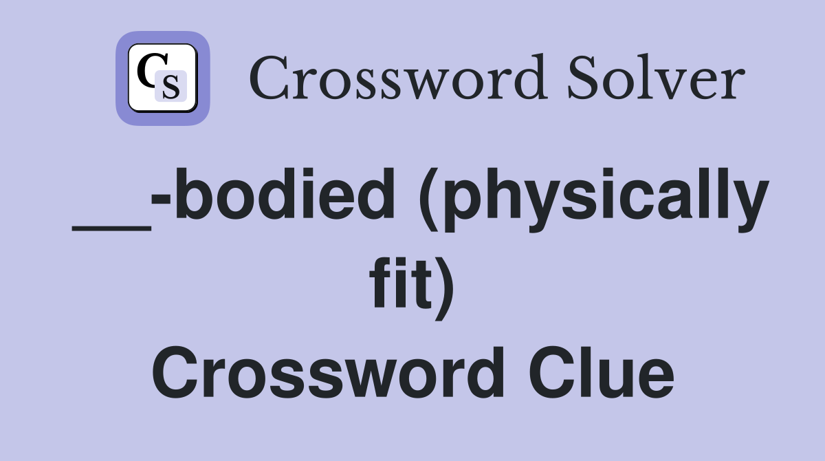 __-bodied (physically fit) Crossword Clue