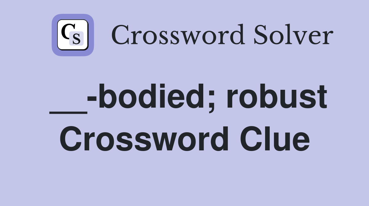 __-bodied; robust Crossword Clue