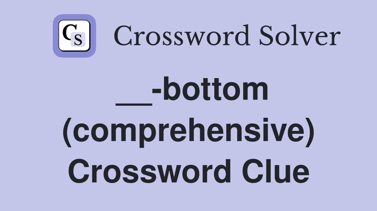 __-bottom (comprehensive) Crossword Clue