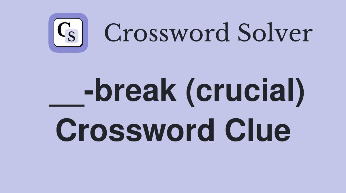__-break (crucial) Crossword Clue