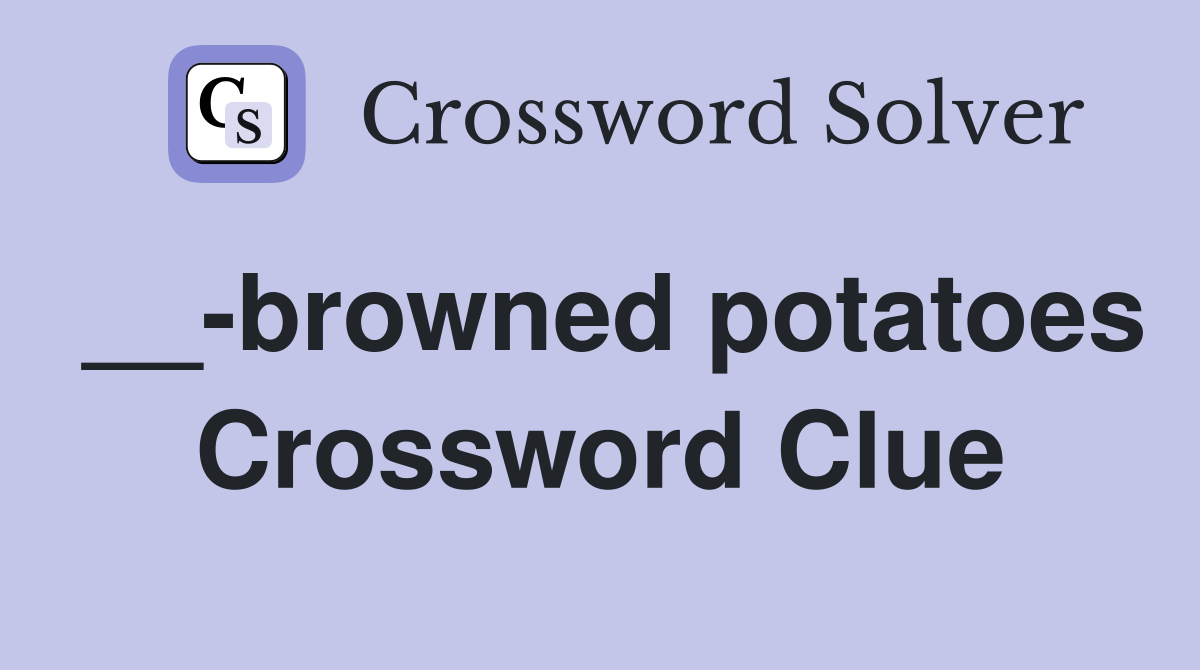 __-browned potatoes Crossword Clue