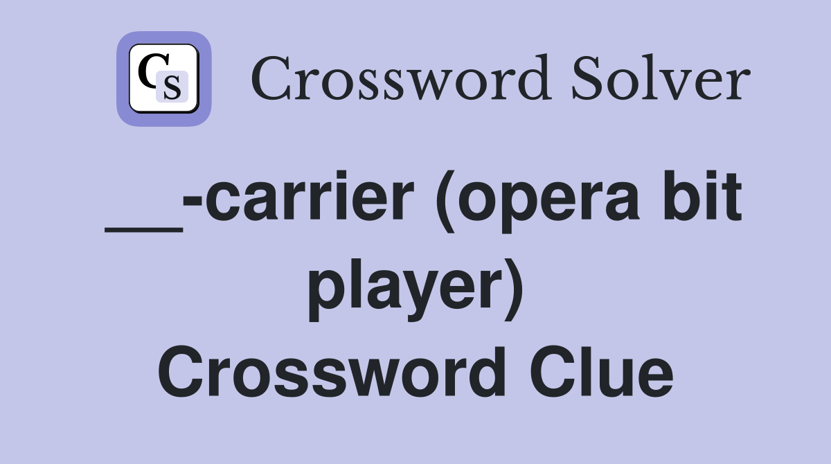 __-carrier (opera bit player) Crossword Clue