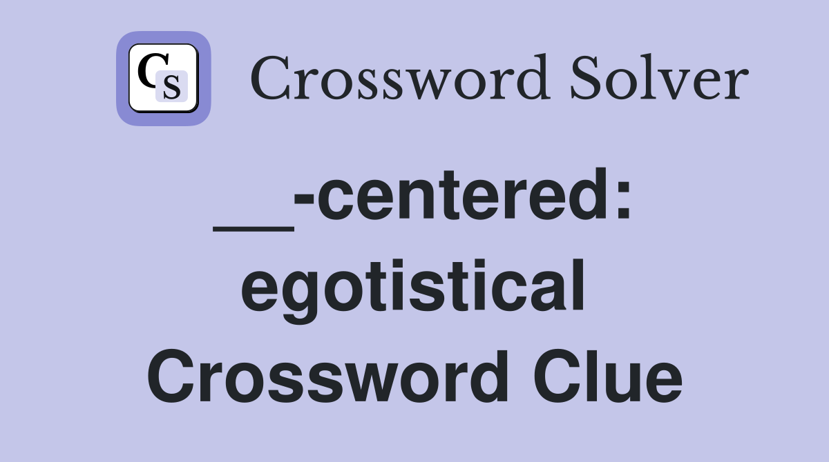 __-centered: egotistical Crossword Clue