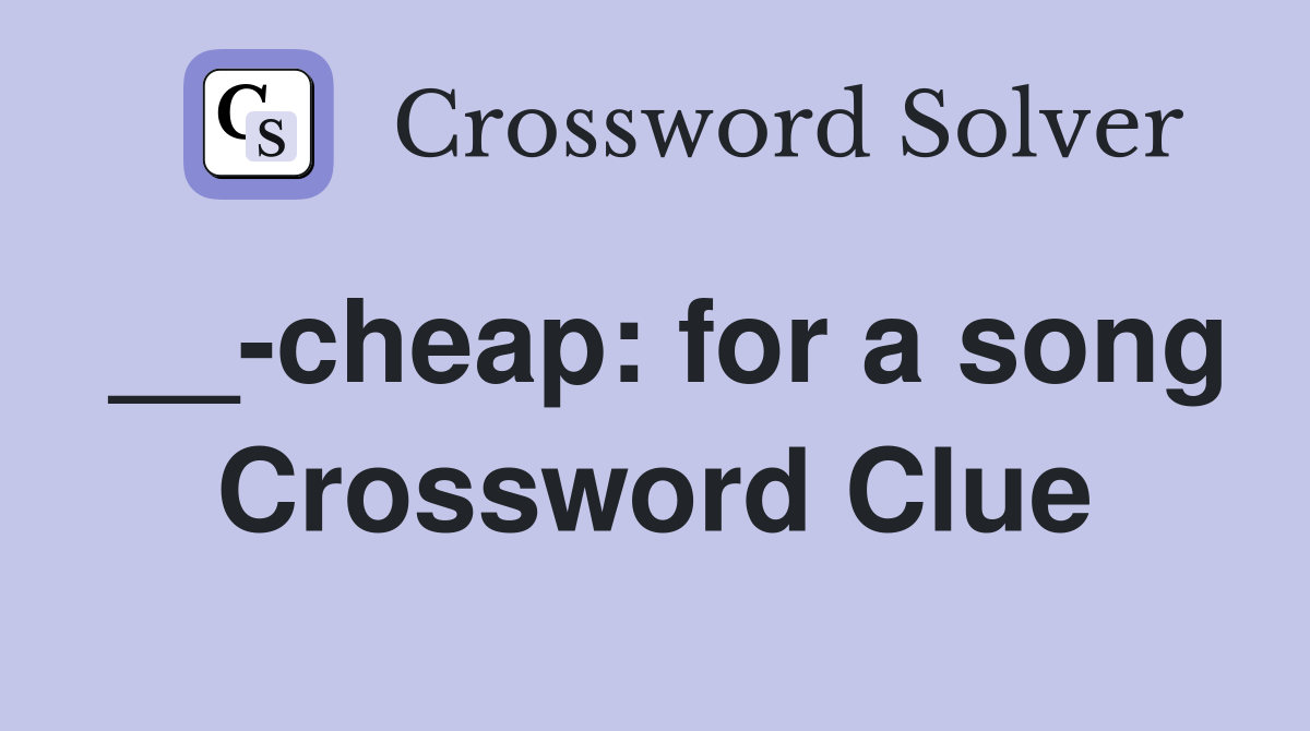 __-cheap: for a song Crossword Clue