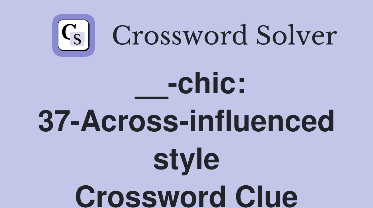__-chic: 37-Across-influenced style Crossword Clue