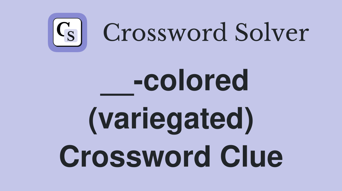 __-colored (variegated) Crossword Clue