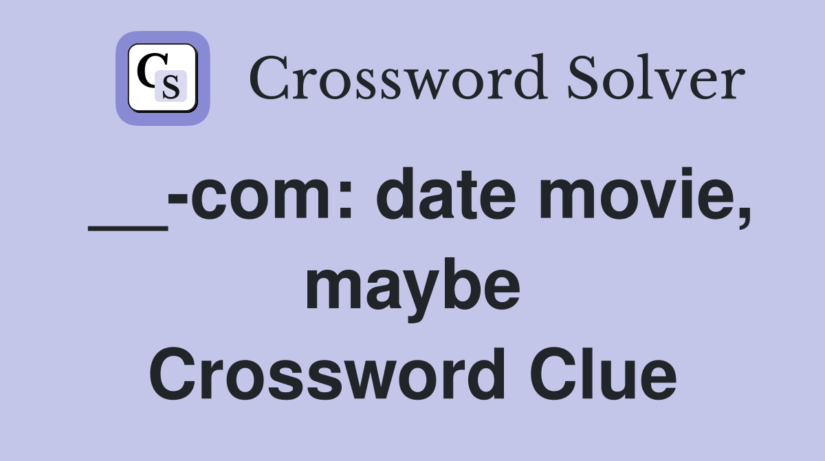 __-com: date movie, maybe Crossword Clue
