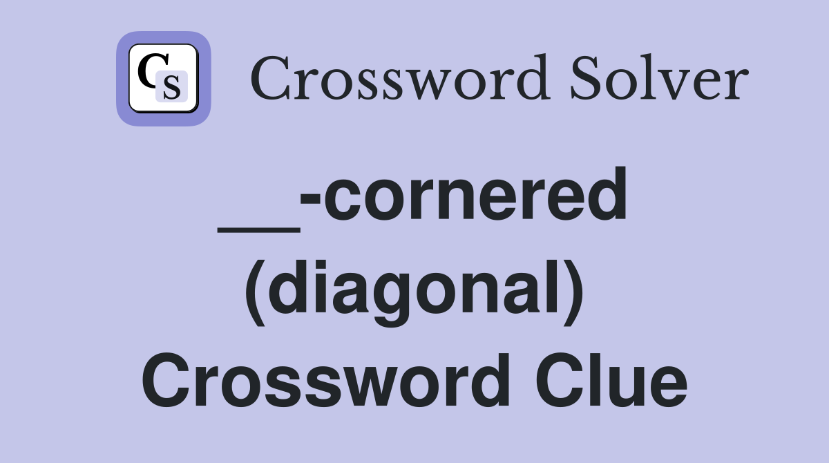 __-cornered (diagonal) Crossword Clue