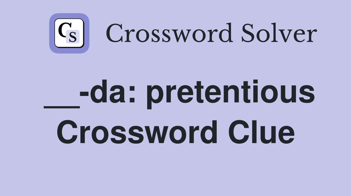 __-da: pretentious Crossword Clue