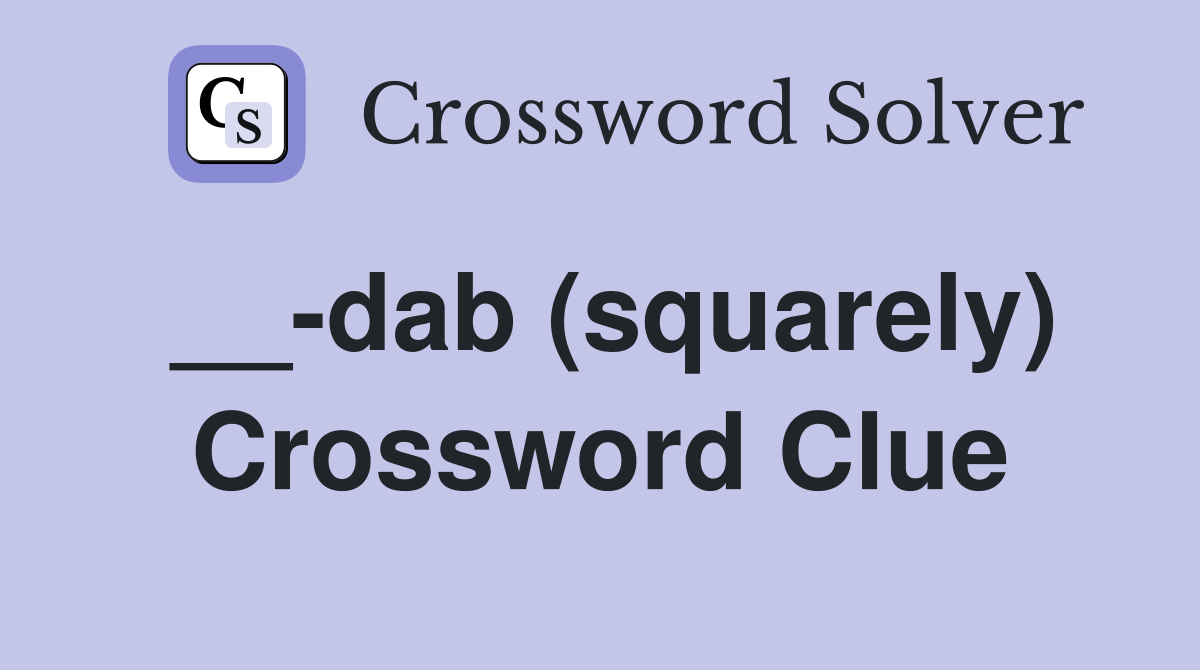 __-dab (squarely) Crossword Clue