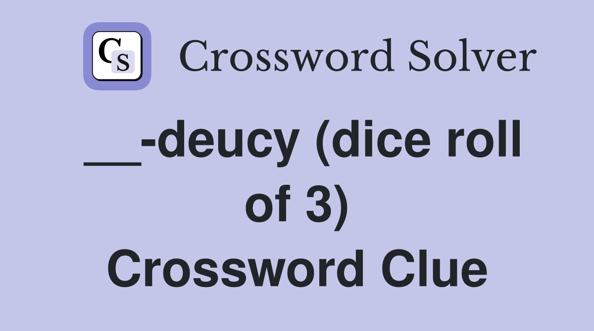 __-deucy (dice roll of 3) Crossword Clue