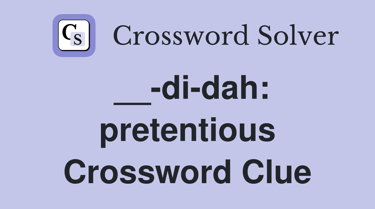 __-di-dah: pretentious Crossword Clue
