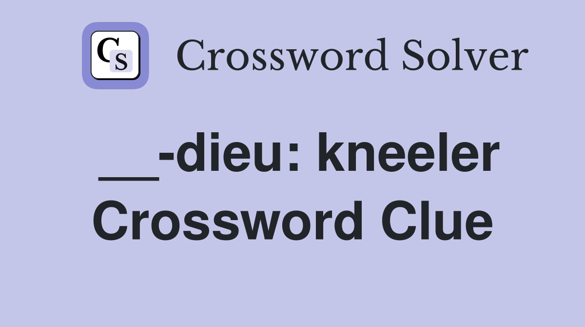 __-dieu: kneeler Crossword Clue