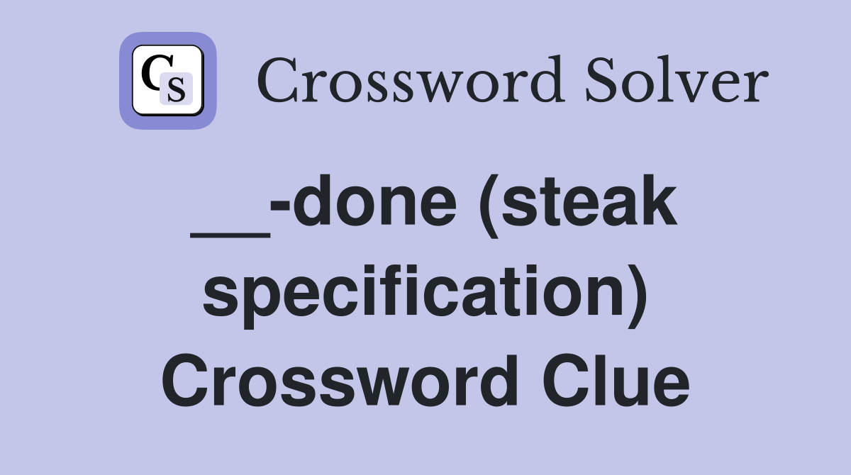__-done (steak specification) Crossword Clue