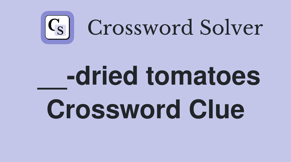 __-dried tomatoes Crossword Clue