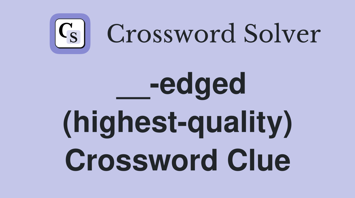 __-edged (highest-quality) Crossword Clue