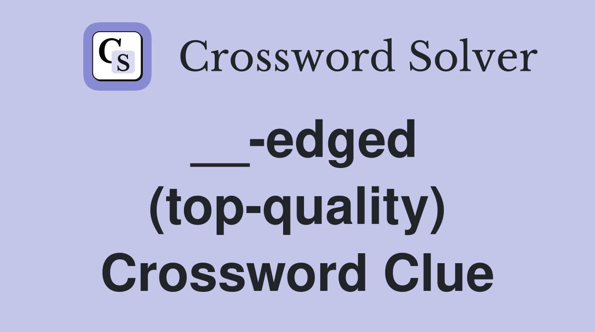 __-edged (top-quality) Crossword Clue