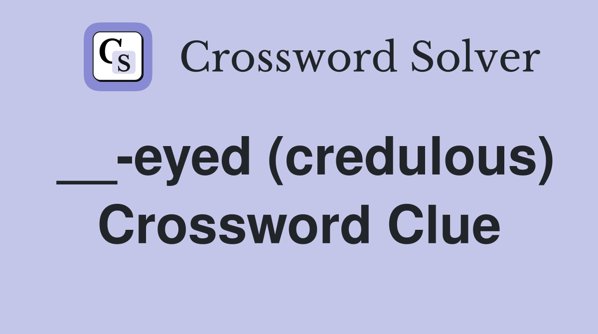 __-eyed (credulous) Crossword Clue