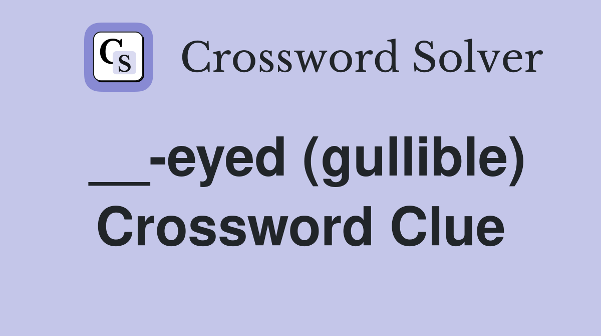 __-eyed (gullible) Crossword Clue