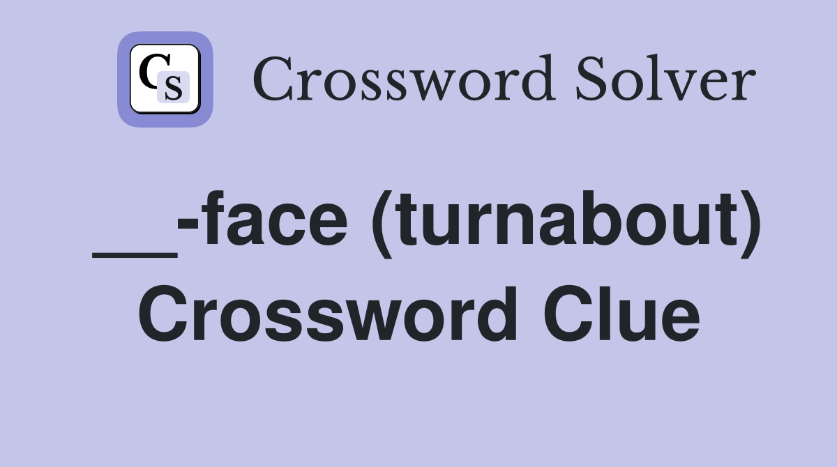 __-face (turnabout) Crossword Clue