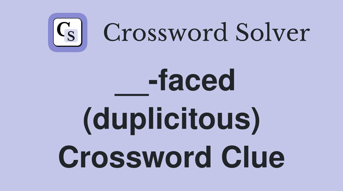 __-faced (duplicitous) Crossword Clue