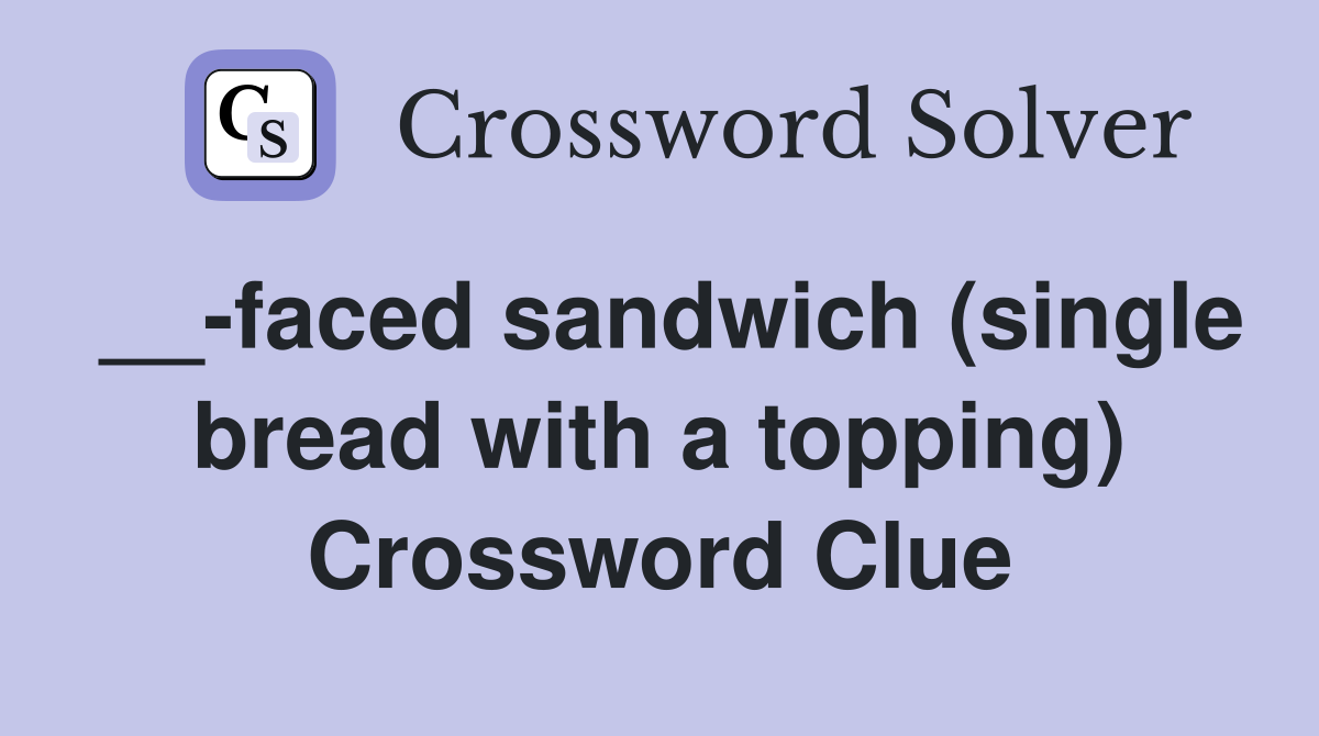 __-faced sandwich (single bread with a topping) Crossword Clue