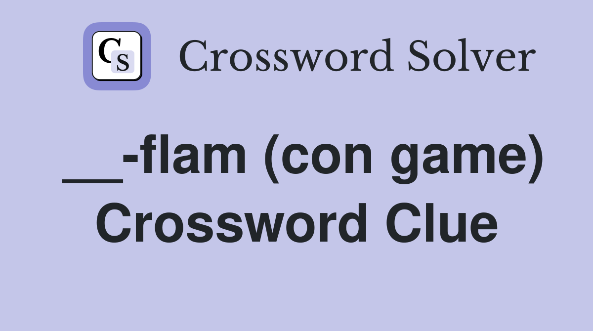 __-flam (con game) Crossword Clue