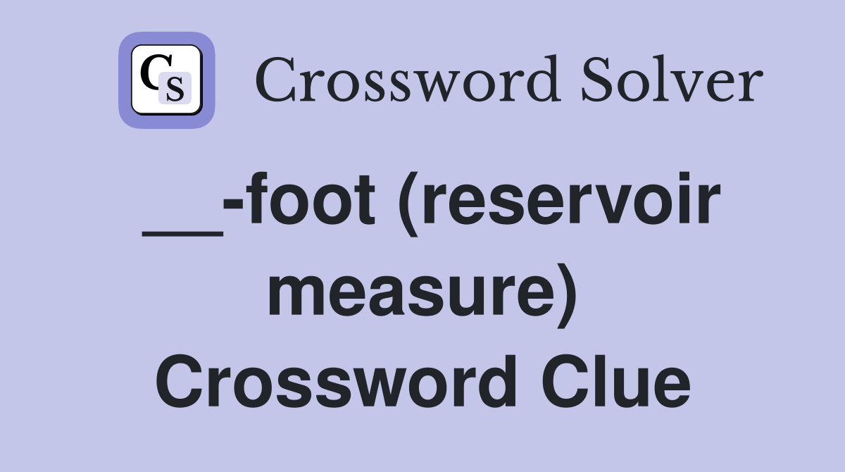 __-foot (reservoir measure) Crossword Clue
