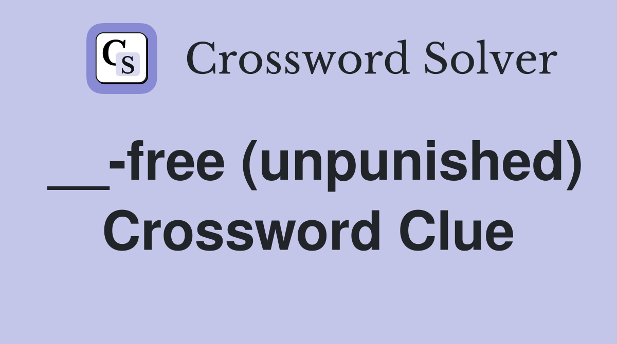 __-free (unpunished) Crossword Clue