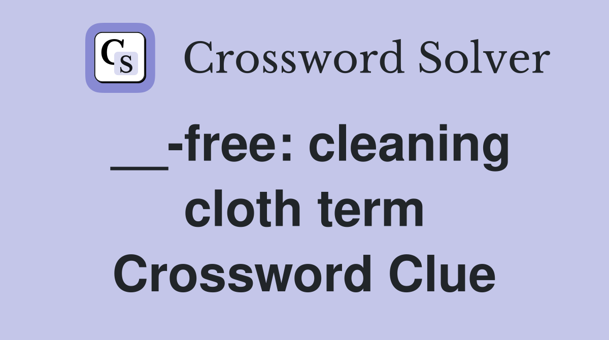__-free: cleaning cloth term Crossword Clue