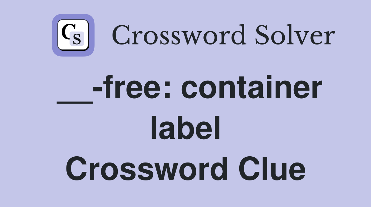 __-free: container label Crossword Clue