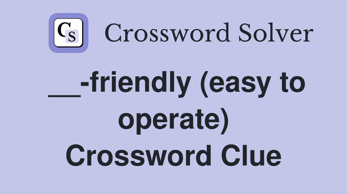 __-friendly (easy to operate) Crossword Clue