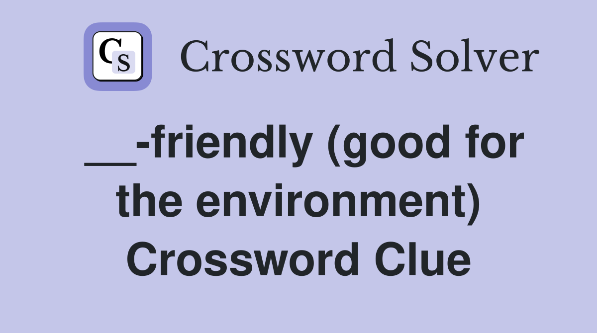__-friendly (good for the environment) Crossword Clue