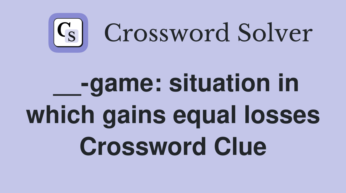 __-game: situation in which gains equal losses Crossword Clue